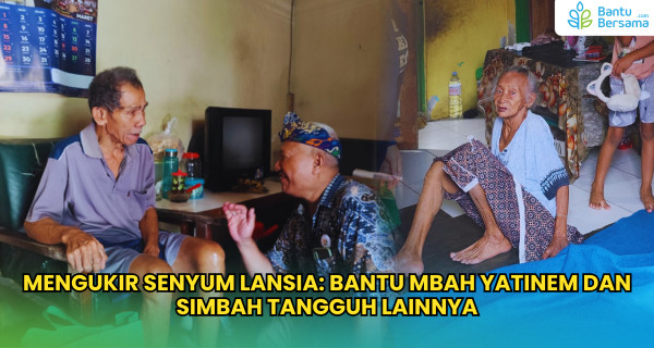 Mengukir Senyum Lansia: Bantu Mbah Yatinem Dan Simbah Tangguh Lainnya