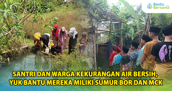 Santri Dan Warga Kekurangan Air Bersih, Yuk Bantu Mereka Miliki Sumur Bor Dan MCK